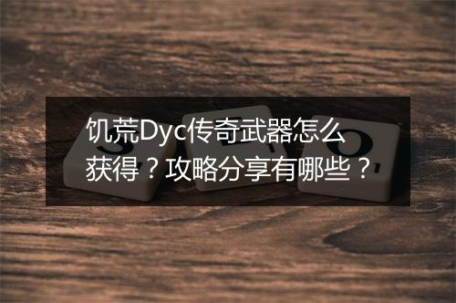 饥荒Dyc传奇武器怎么获得？攻略分享有哪些？