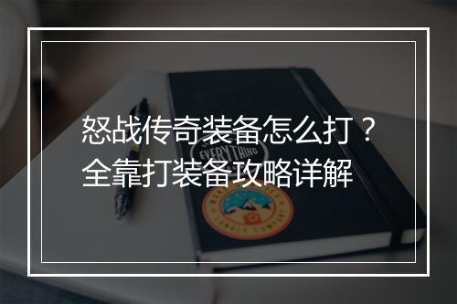 怒战传奇装备怎么打？全靠打装备攻略详解