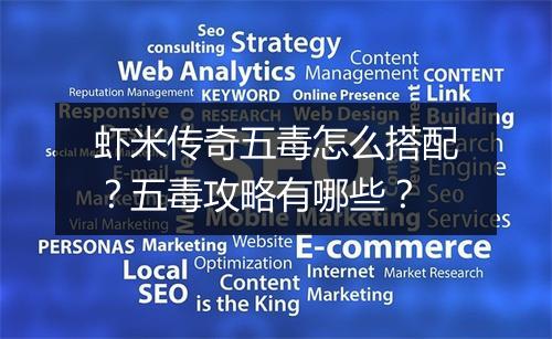 虾米传奇五毒怎么搭配？五毒攻略有哪些？