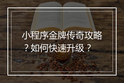 小程序金牌传奇攻略？如何快速升级？