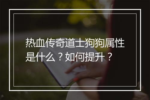 热血传奇道士狗狗属性是什么？如何提升？
