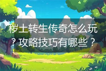 秽土转生传奇怎么玩？攻略技巧有哪些？