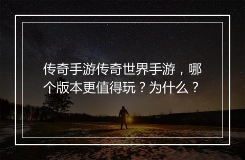 传奇手游传奇世界手游，哪个版本更值得玩？为什么？