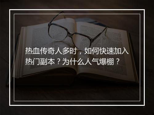 热血传奇人多时，如何快速加入热门副本？为什么人气爆棚？