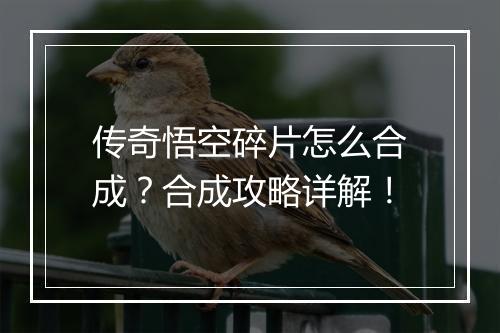 传奇悟空碎片怎么合成？合成攻略详解！