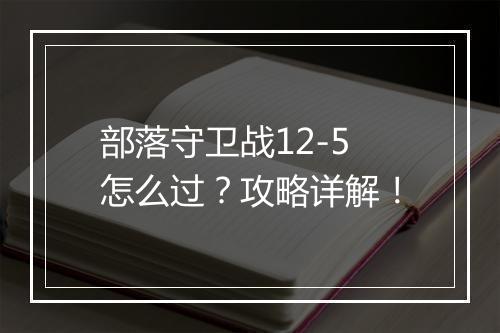 部落守卫战12-5怎么过？攻略详解！