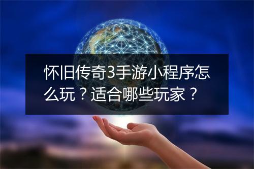 怀旧传奇3手游小程序怎么玩？适合哪些玩家？
