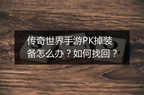 传奇世界手游PK掉装备怎么办？如何找回？