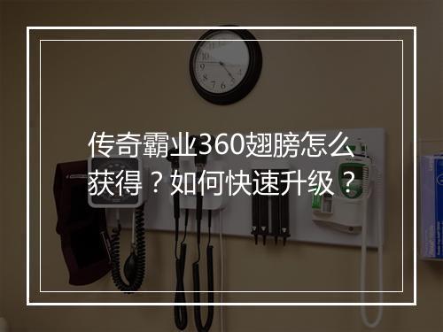 传奇霸业360翅膀怎么获得？如何快速升级？