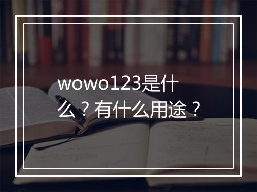 wowo123是什么？有什么用途？