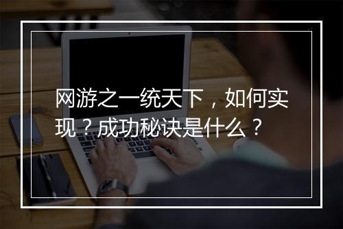 网游之一统天下，如何实现？成功秘诀是什么？