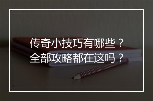 传奇小技巧有哪些？全部攻略都在这吗？