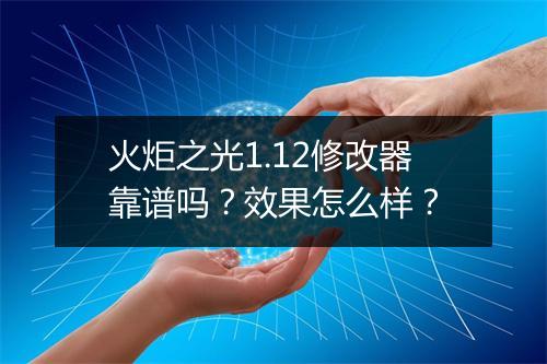 火炬之光1.12修改器靠谱吗？效果怎么样？