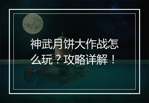 神武月饼大作战怎么玩？攻略详解！