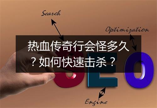 热血传奇行会怪多久？如何快速击杀？