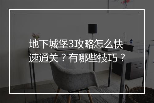 地下城堡3攻略怎么快速通关？有哪些技巧？