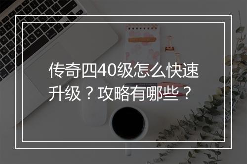传奇四40级怎么快速升级？攻略有哪些？