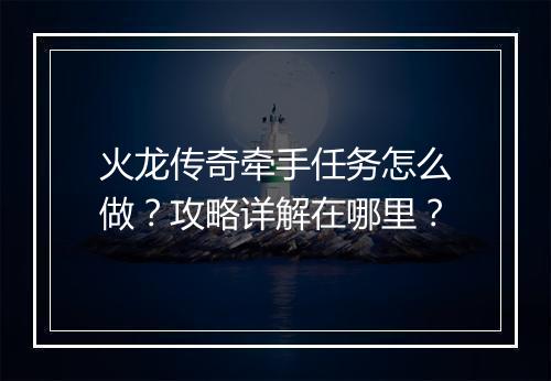 火龙传奇牵手任务怎么做？攻略详解在哪里？