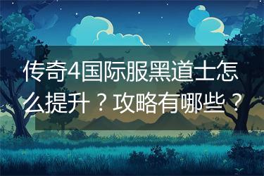 传奇4国际服黑道士怎么提升？攻略有哪些？