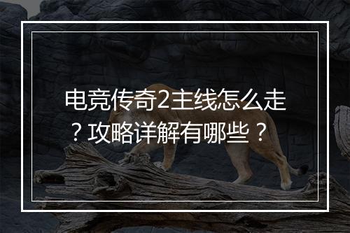 电竞传奇2主线怎么走？攻略详解有哪些？