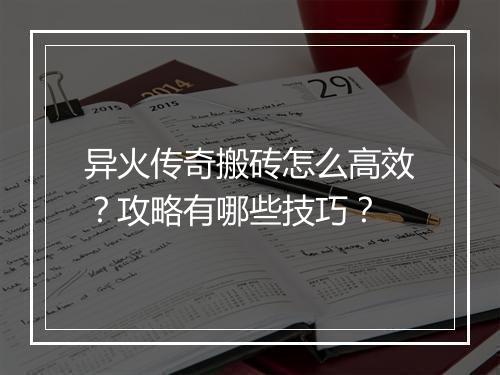 异火传奇搬砖怎么高效？攻略有哪些技巧？