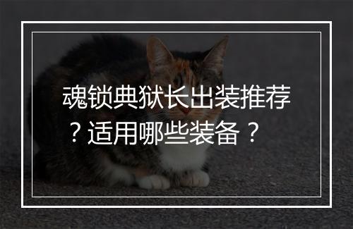魂锁典狱长出装推荐？适用哪些装备？
