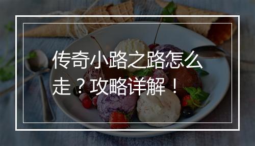 传奇小路之路怎么走？攻略详解！