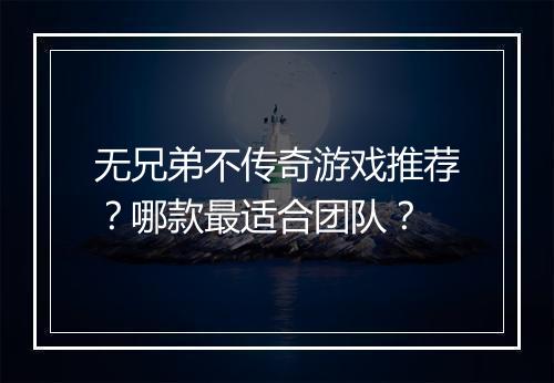 无兄弟不传奇游戏推荐？哪款最适合团队？