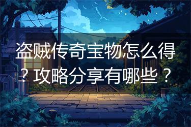 盗贼传奇宝物怎么得？攻略分享有哪些？