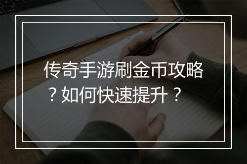 传奇手游刷金币攻略？如何快速提升？
