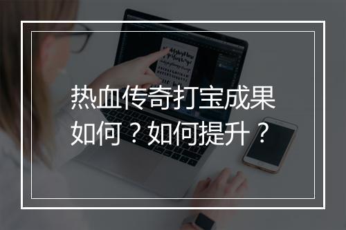 热血传奇打宝成果如何？如何提升？