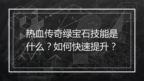 热血传奇绿宝石技能是什么？如何快速提升？