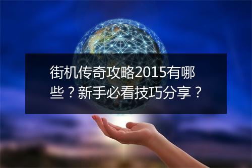 街机传奇攻略2015有哪些？新手必看技巧分享？