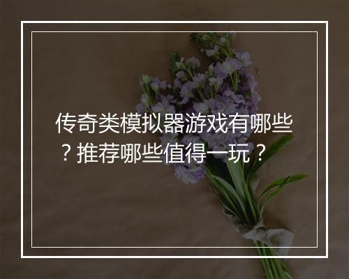传奇类模拟器游戏有哪些？推荐哪些值得一玩？