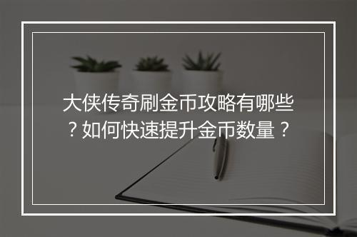 大侠传奇刷金币攻略有哪些？如何快速提升金币数量？
