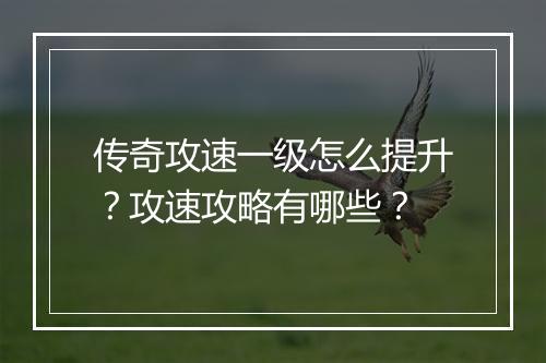 传奇攻速一级怎么提升？攻速攻略有哪些？