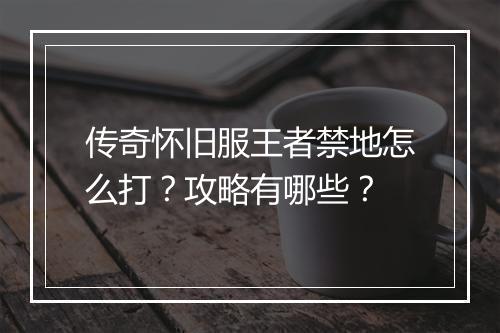 传奇怀旧服王者禁地怎么打？攻略有哪些？
