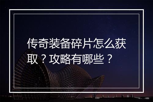 传奇装备碎片怎么获取？攻略有哪些？