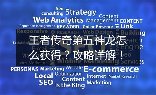 王者传奇第五神龙怎么获得？攻略详解！