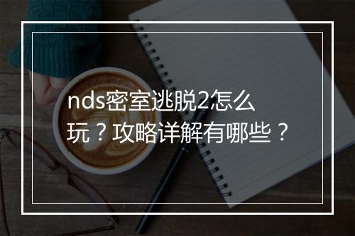 nds密室逃脱2怎么玩？攻略详解有哪些？