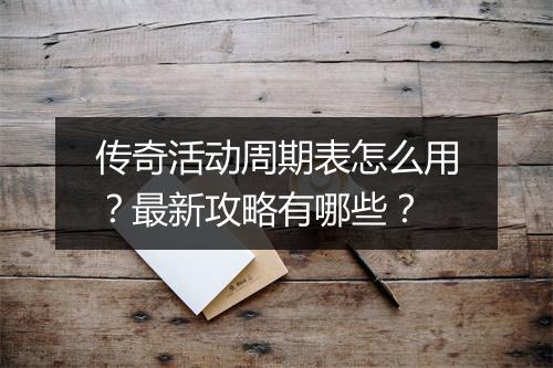 传奇活动周期表怎么用？最新攻略有哪些？