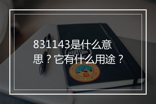 831143是什么意思？它有什么用途？