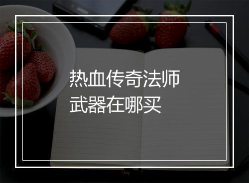 热血传奇法师武器在哪买