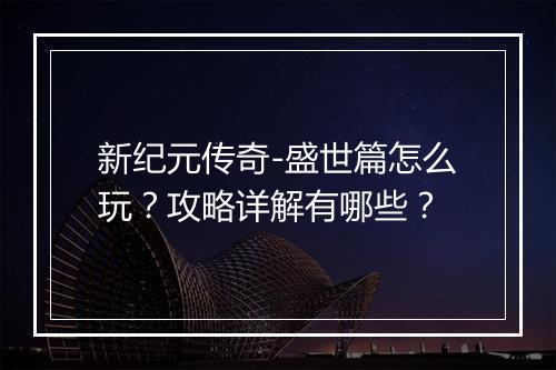 新纪元传奇-盛世篇怎么玩？攻略详解有哪些？