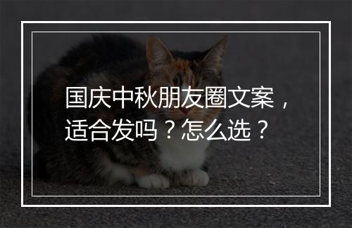 国庆中秋朋友圈文案，适合发吗？怎么选？