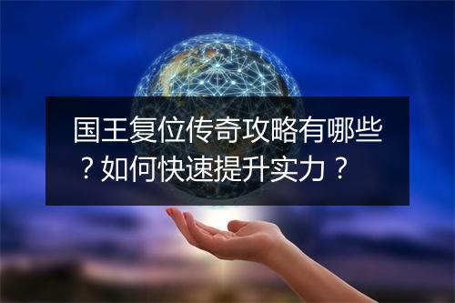 国王复位传奇攻略有哪些？如何快速提升实力？