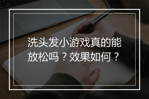 洗头发小游戏真的能放松吗？效果如何？