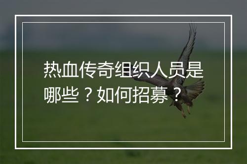 热血传奇组织人员是哪些？如何招募？