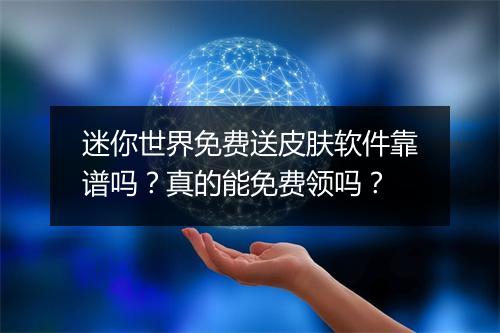 迷你世界免费送皮肤软件靠谱吗？真的能免费领吗？