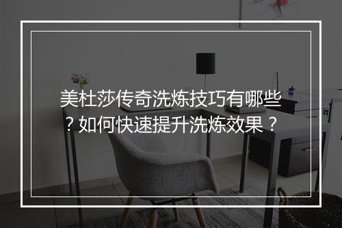 美杜莎传奇洗炼技巧有哪些？如何快速提升洗炼效果？